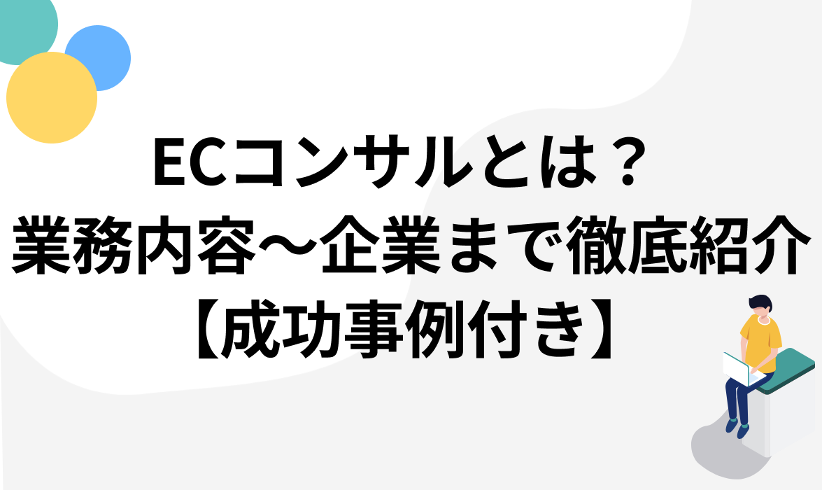 ECコンサルとは？業務内容からコンサル企業まで徹底紹介【成功事例付き】