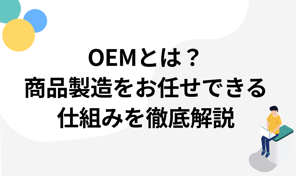 OEMとは？商品製造をお任せできる仕組みを徹底解説【成功事例付き】