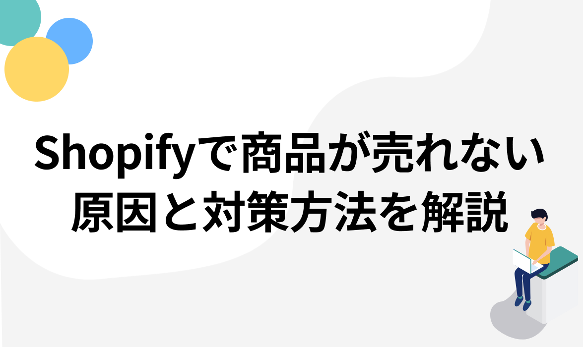 Shopifyで商品が売れない！？3つの原因と対策方法を徹底解説【成功事例付き】